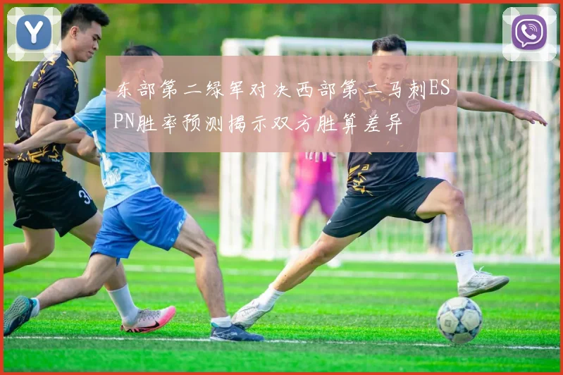 东部第二绿军对决西部第二马刺ESPN胜率预测揭示双方胜算差异