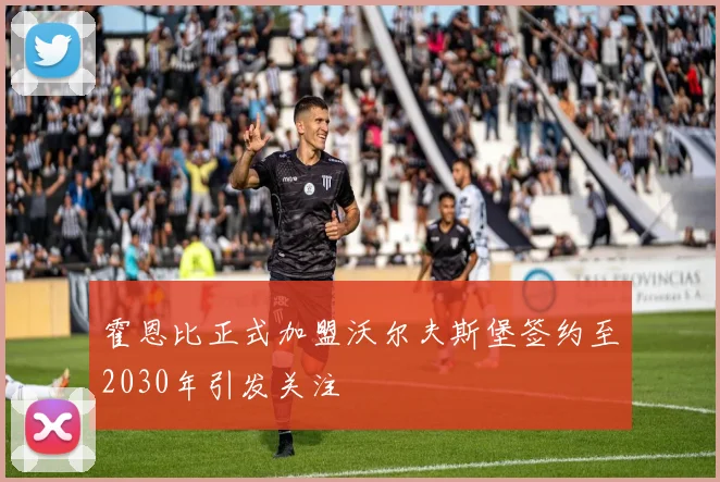 霍恩比正式加盟沃尔夫斯堡签约至2030年引发关注