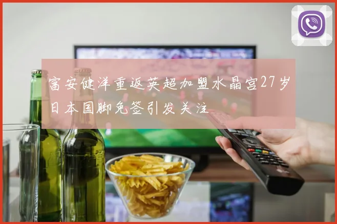 富安健洋重返英超加盟水晶宫27岁日本国脚免签引发关注