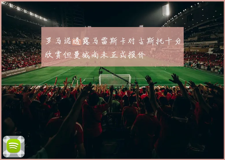 罗马诺透露马雷斯卡对古斯托十分欣赏但曼城尚未正式报价