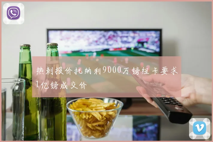 热刺报价托纳利9000万镑纽卡要求1亿镑成交价